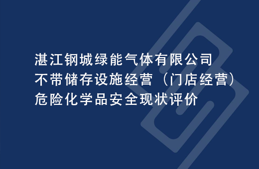 湛江钢城绿能气体有限公司不带储存设施经营（门店经营）危险化学品安全现状评价