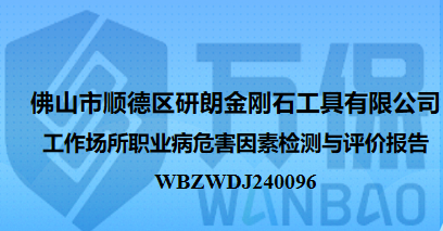 佛山市顺德区研朗金刚石工具有限公司工作场所职业病危害因素检测与评价报告