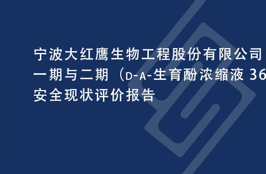 宁波大红鹰生物工程股份有限公司一期与二期（d-a-生育酚浓缩液 360t/a）已建技改项目安全现状评价报告