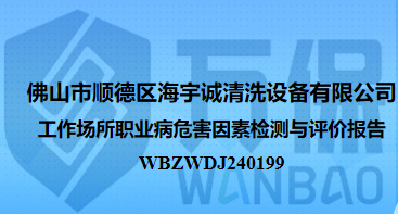 佛山市顺德区海宇诚清洗设备有限公司工作场所职业病危害因素检测与评价报告