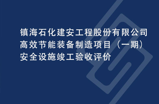 镇海石化建安工程股份有限公司高效节能装备制造项目（一期）安全设施竣工验收评价