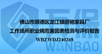 佛山市顺德区龙江镇爵驰家具厂工作场所职业病危害因素检测与评价报告