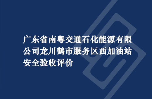 广东省南粤交通石化能源有限公司龙川鹤市服务区西加油站