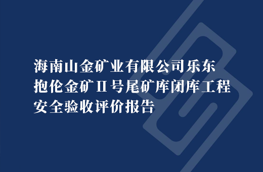 海南山金矿业有限公司乐东抱伦金矿Ⅱ号尾矿库闭库工程