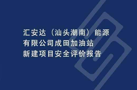 汇安达（汕头潮南）能源有限公司成田加油站新建项目安全评价报告