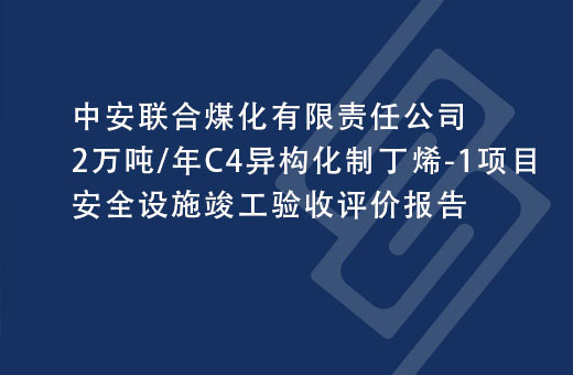 中安联合煤化有限责任公司2万吨/年C4异构化制丁烯-1项目安全设施竣工验收评价报告