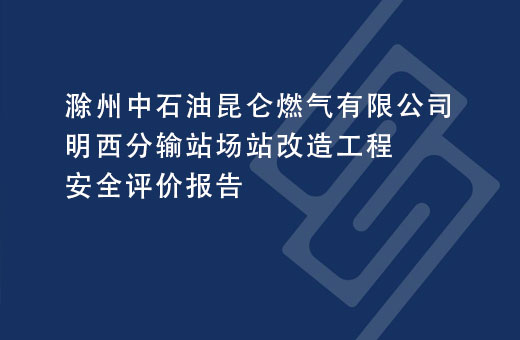 滁州中石油昆仑燃气有限公司明西分输站场站改造工程安全评价报告