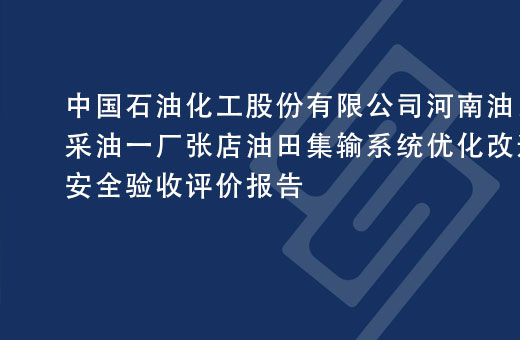 中国石油化工股份有限公司河南油田分公司采油一厂张店油田集输系统优化改造工程安全验收评价报告