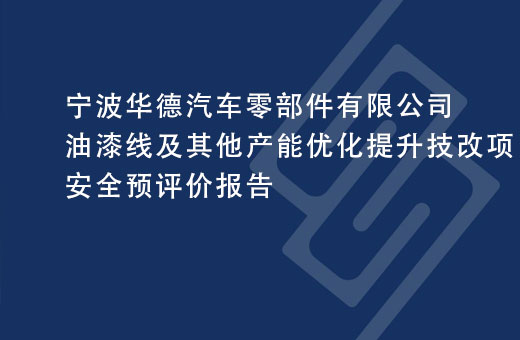 宁波华德汽车零部件有限公司油漆线及其他产能优化提升技改项目安全预评价报告