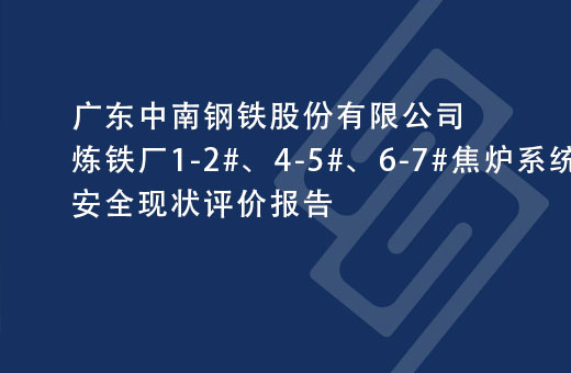 广东中南钢铁股份有限公司炼铁厂1-2#、4-5#、6-7#焦炉系统安全现状评价报告