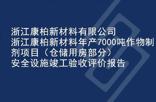浙江康柏新材料有限公司浙江康柏新材料年产7000吨作物制剂项目（仓储用房部分）安全设施竣工验收评价报告