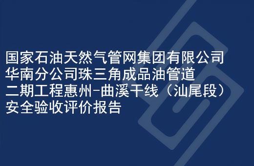 国家石油天然气管网集团有限公司华南分公司珠三角成品油管道二期工程惠州-曲溪干线（汕尾段）安全验收评价报告